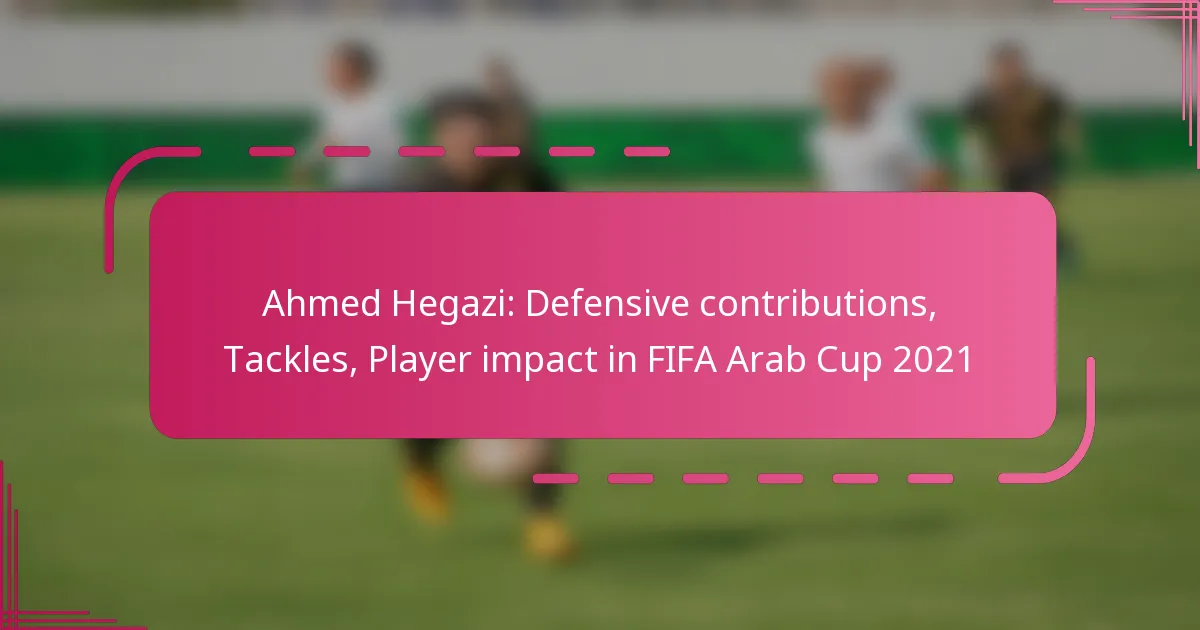 Ahmed Hegazi: Defensive contributions, Tackles, Player impact in FIFA Arab Cup 2021