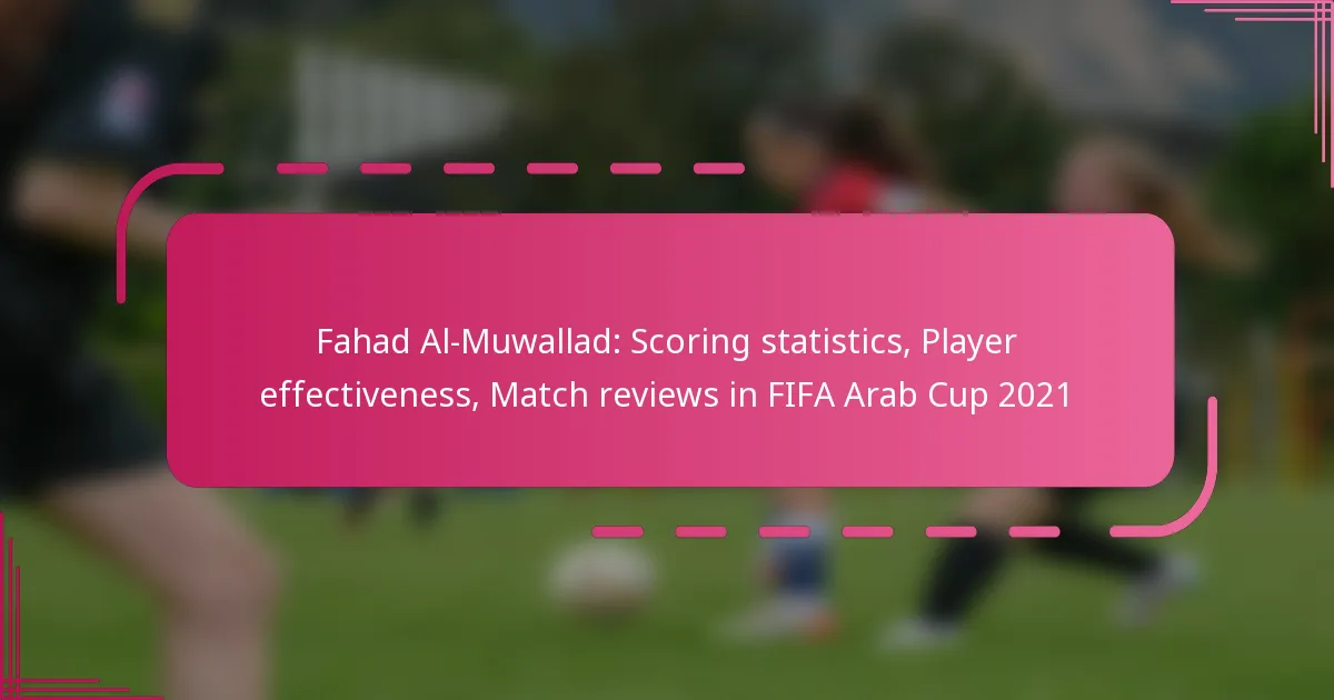 Fahad Al-Muwallad: Scoring statistics, Player effectiveness, Match reviews in FIFA Arab Cup 2021