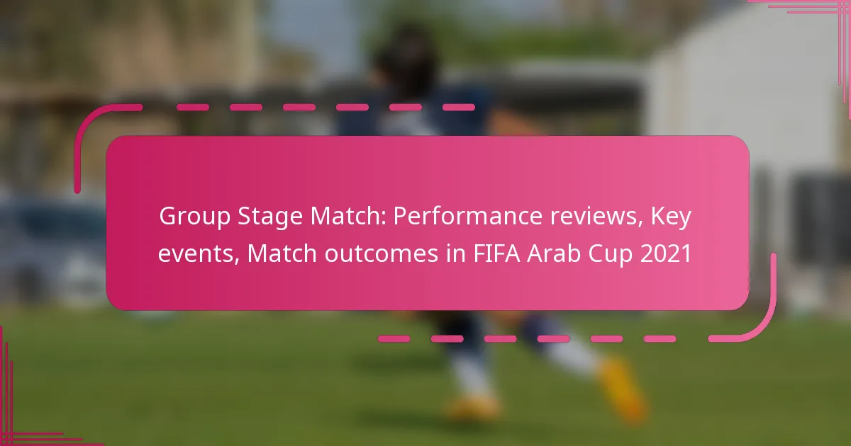 Group Stage Match: Performance reviews, Key events, Match outcomes in FIFA Arab Cup 2021