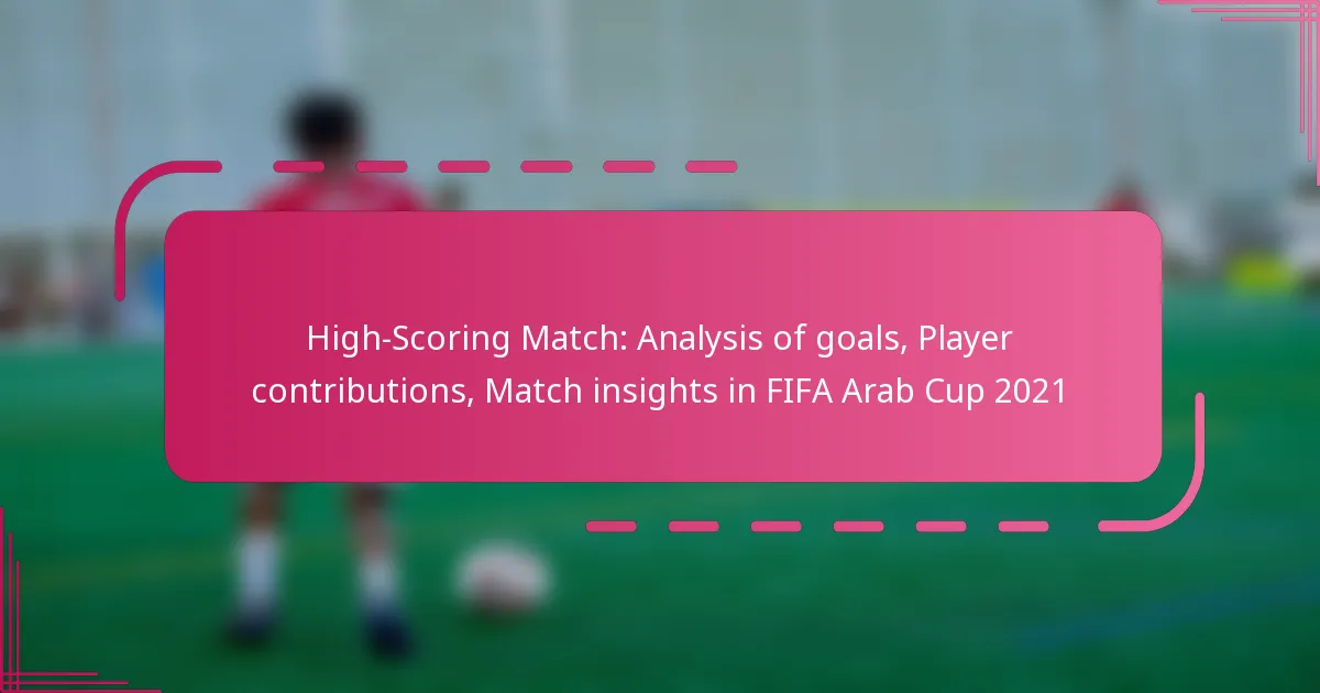High-Scoring Match: Analysis of goals, Player contributions, Match insights in FIFA Arab Cup 2021