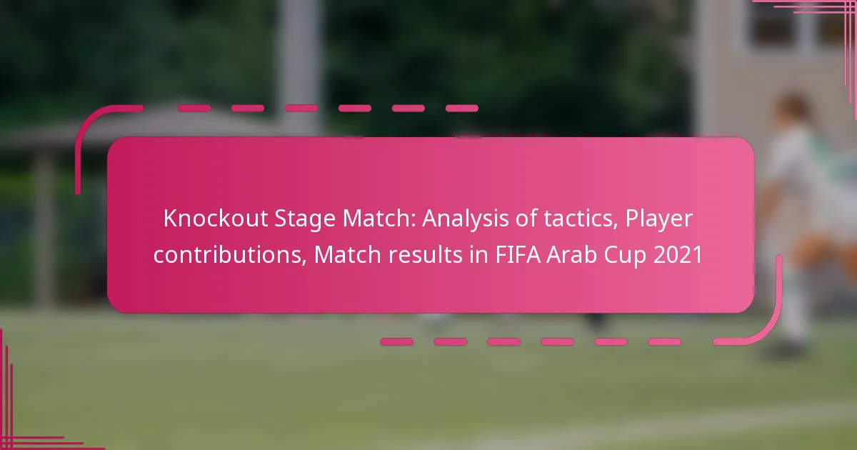 Knockout Stage Match: Analysis of tactics, Player contributions, Match results in FIFA Arab Cup 2021