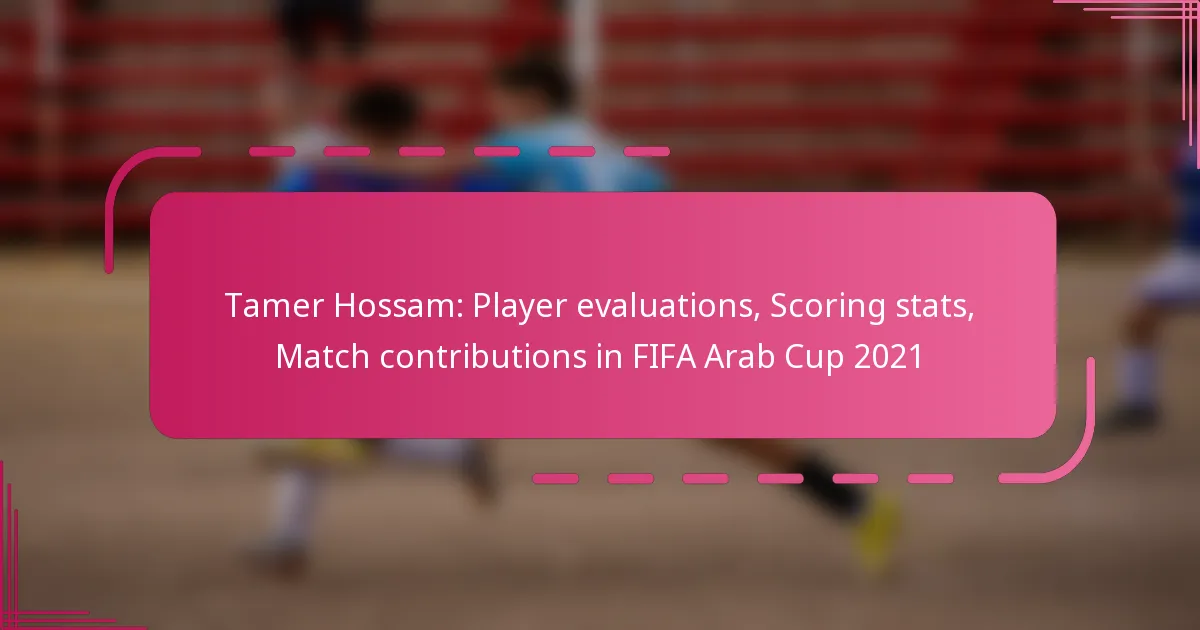 Tamer Hossam: Player evaluations, Scoring stats, Match contributions in FIFA Arab Cup 2021