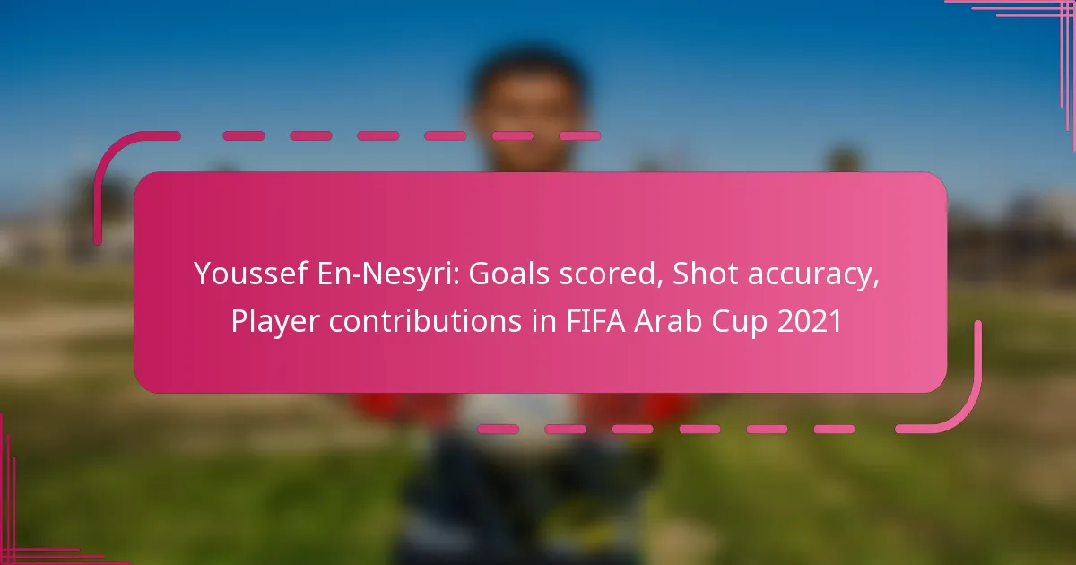 Youssef En-Nesyri: Goals scored, Shot accuracy, Player contributions in FIFA Arab Cup 2021