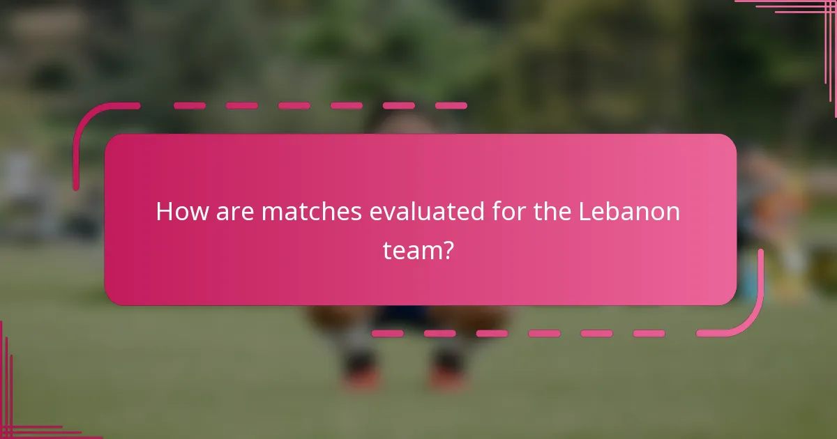 How are matches evaluated for the Lebanon team?