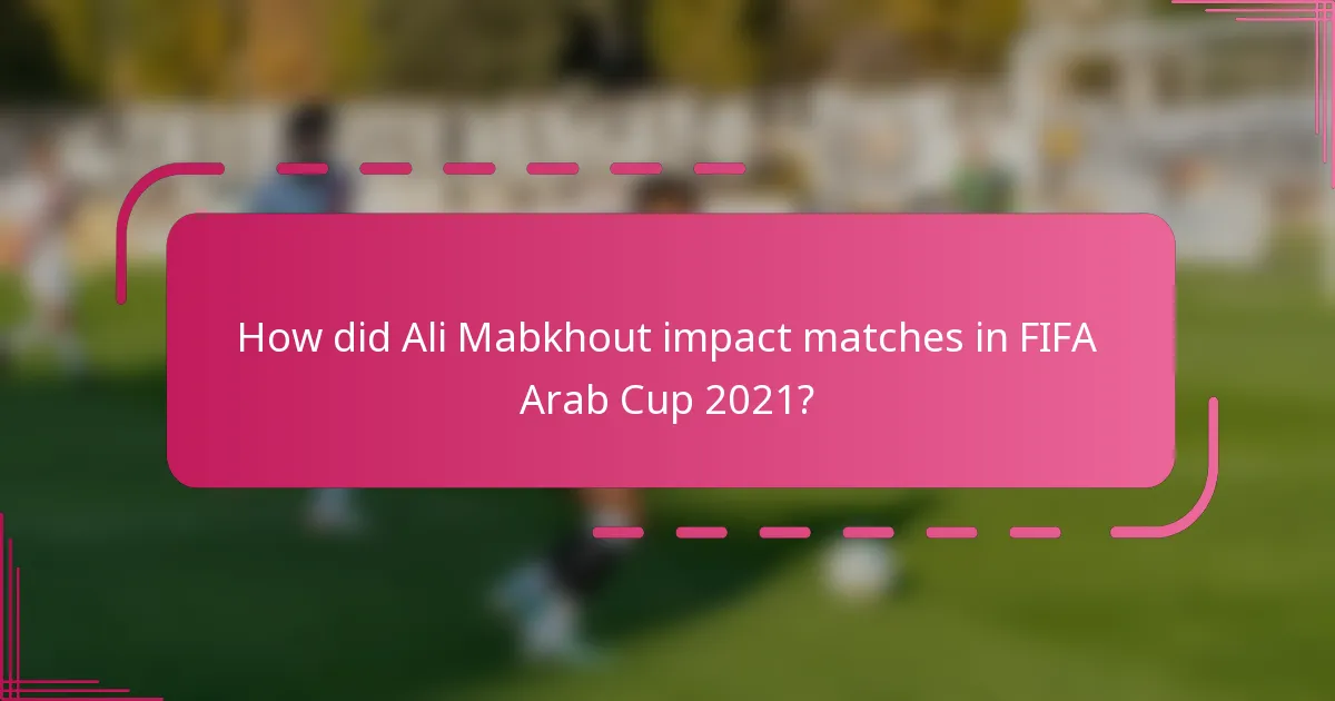 How did Ali Mabkhout impact matches in FIFA Arab Cup 2021?