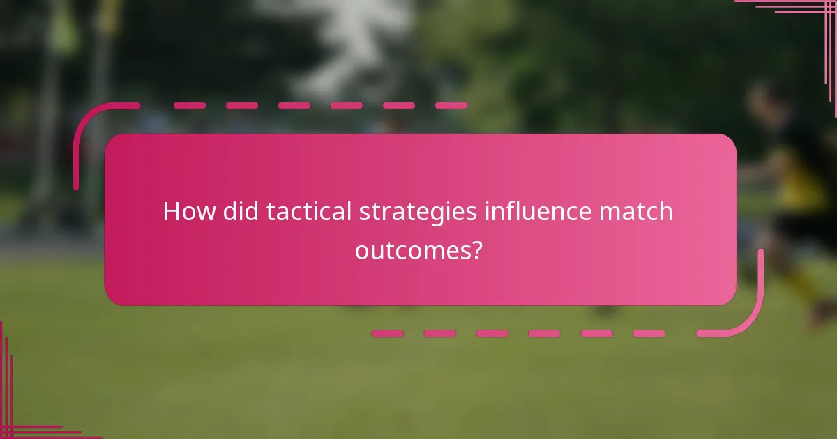 How did tactical strategies influence match outcomes?