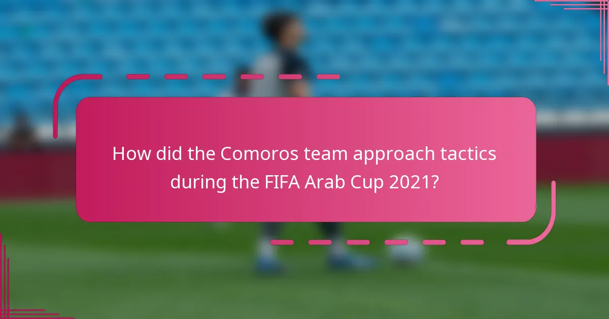 How did the Comoros team approach tactics during the FIFA Arab Cup 2021?