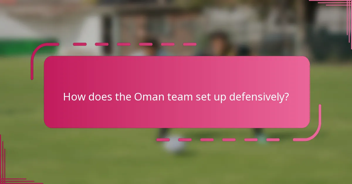 How does the Oman team set up defensively?