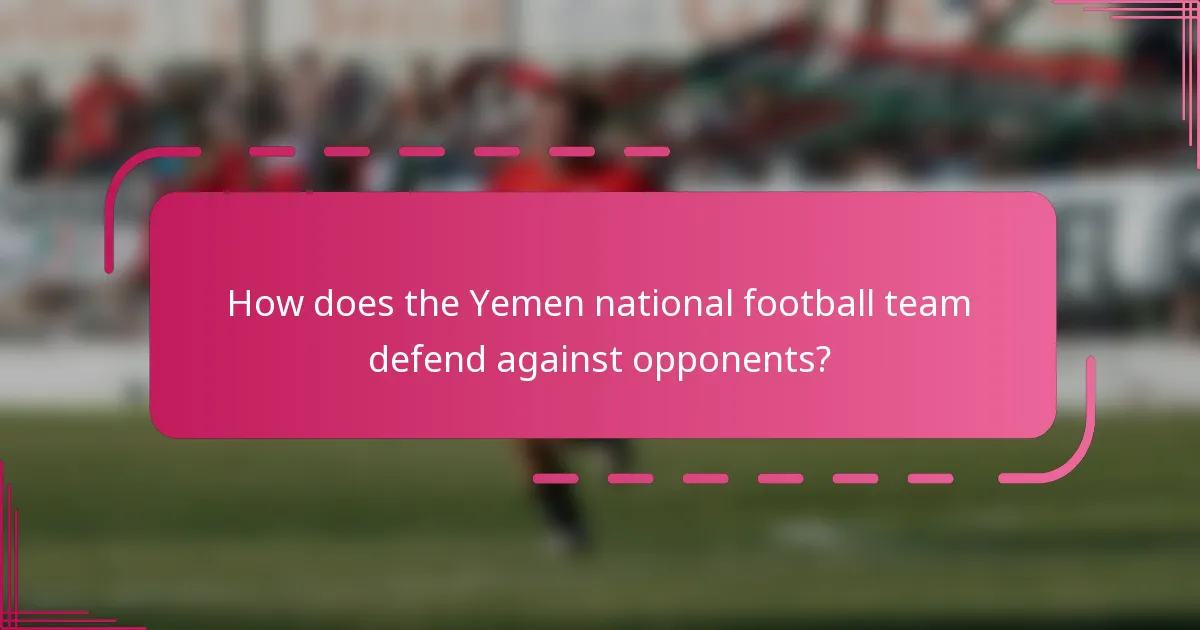 How does the Yemen national football team defend against opponents?
