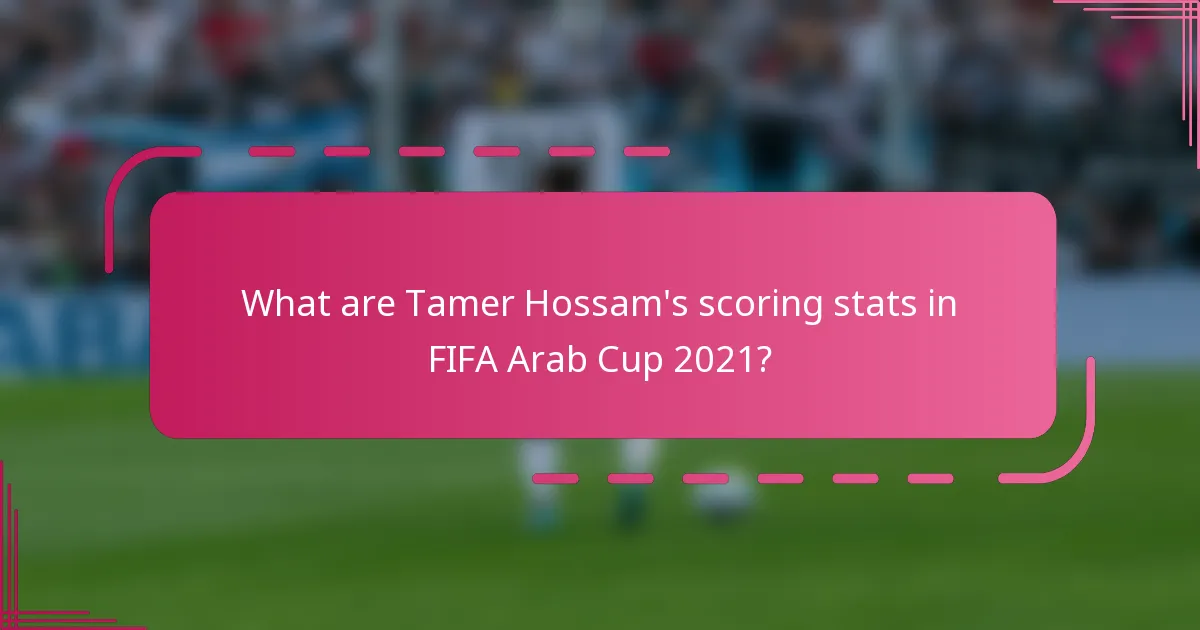 What are Tamer Hossam's scoring stats in FIFA Arab Cup 2021?