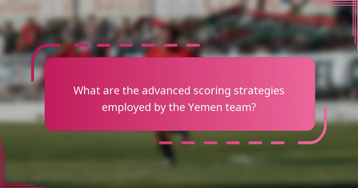 What are the advanced scoring strategies employed by the Yemen team?
