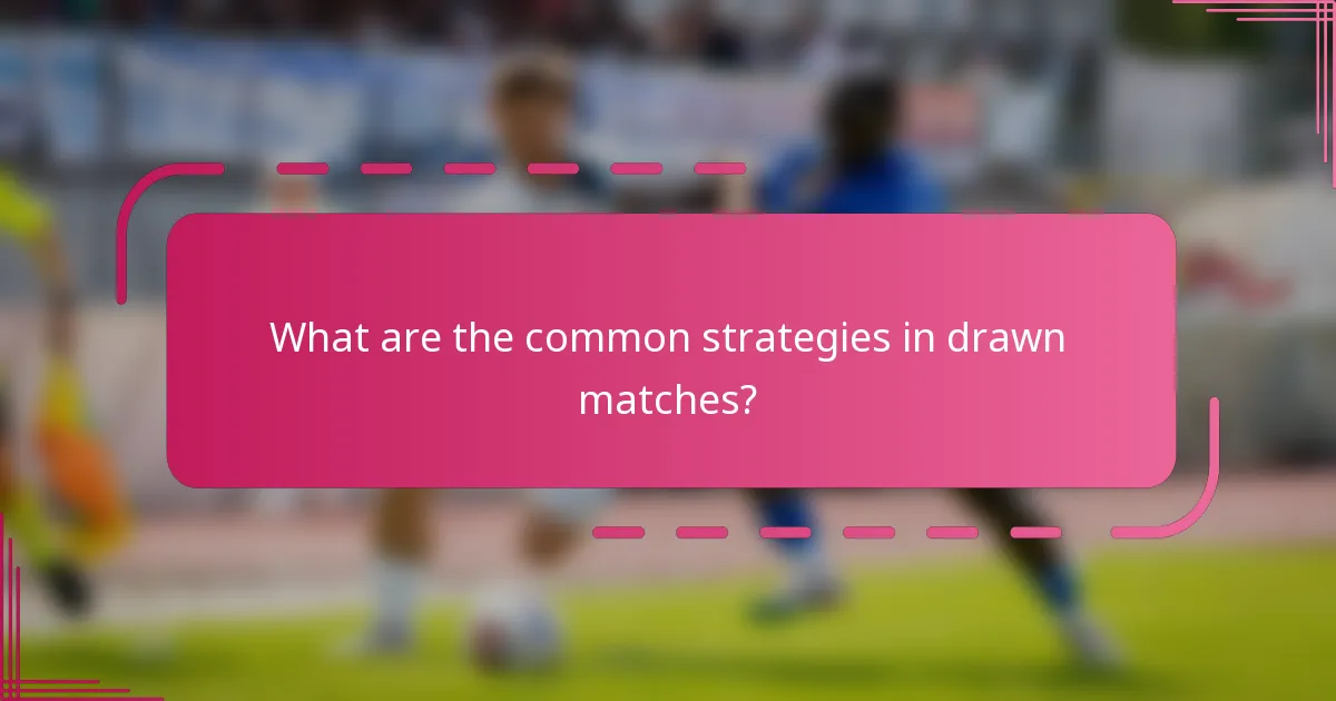 What are the common strategies in drawn matches?