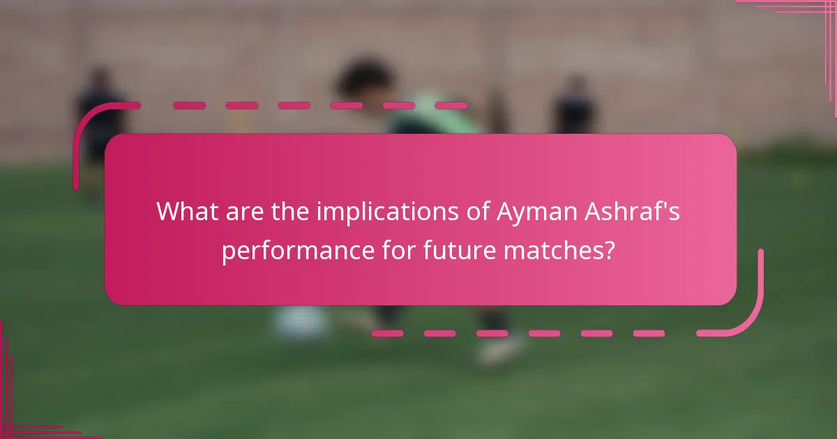 What are the implications of Ayman Ashraf's performance for future matches?