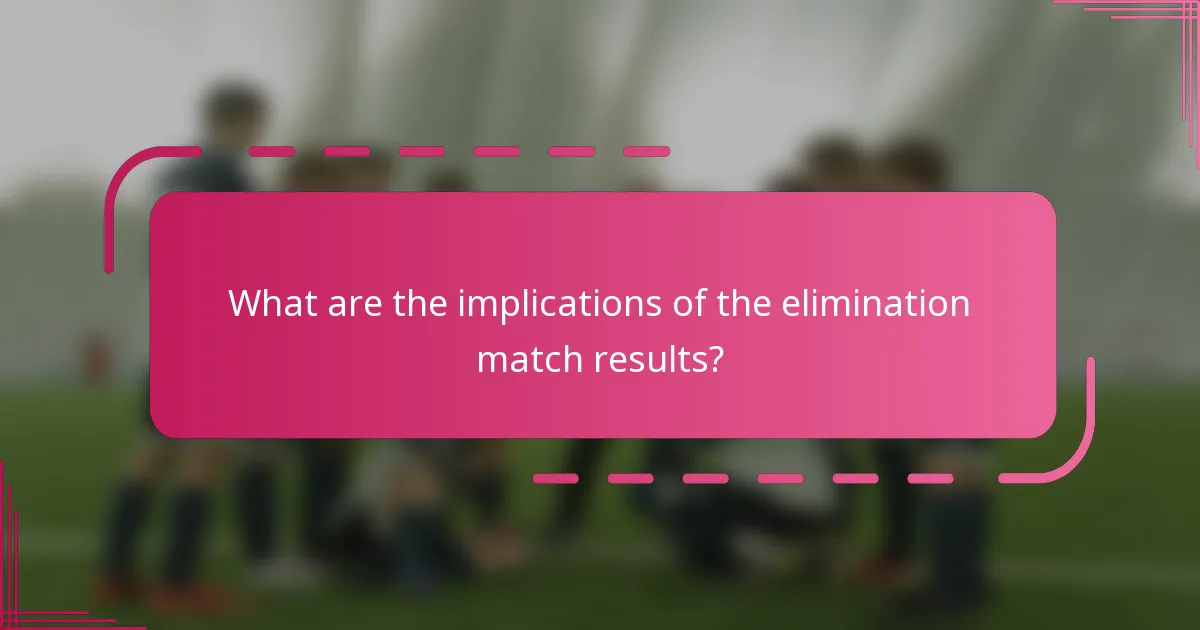 What are the implications of the elimination match results?