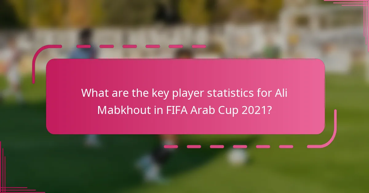 What are the key player statistics for Ali Mabkhout in FIFA Arab Cup 2021?