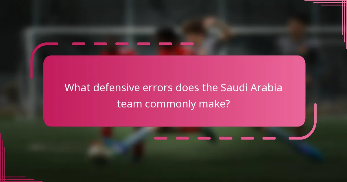 What defensive errors does the Saudi Arabia team commonly make?