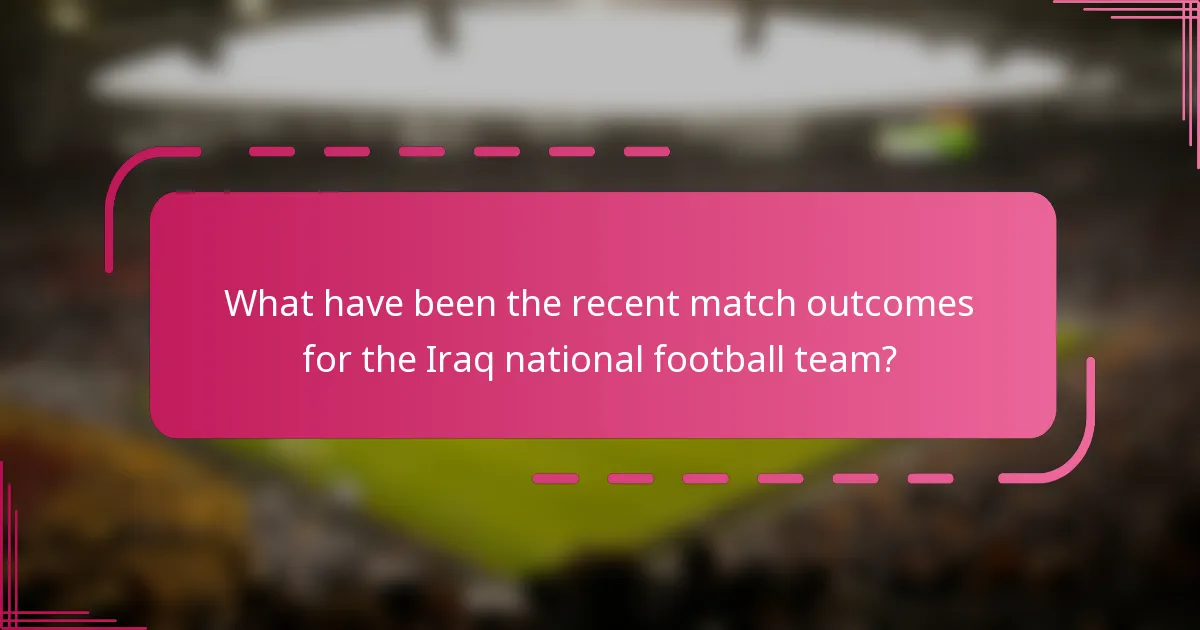 What have been the recent match outcomes for the Iraq national football team?