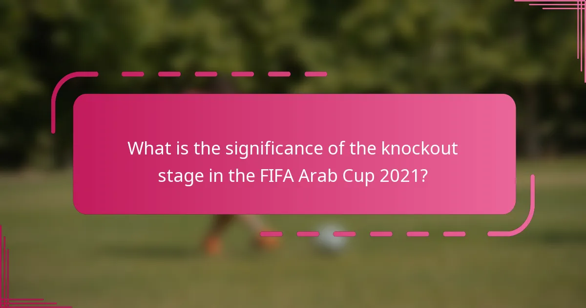 What is the significance of the knockout stage in the FIFA Arab Cup 2021?
