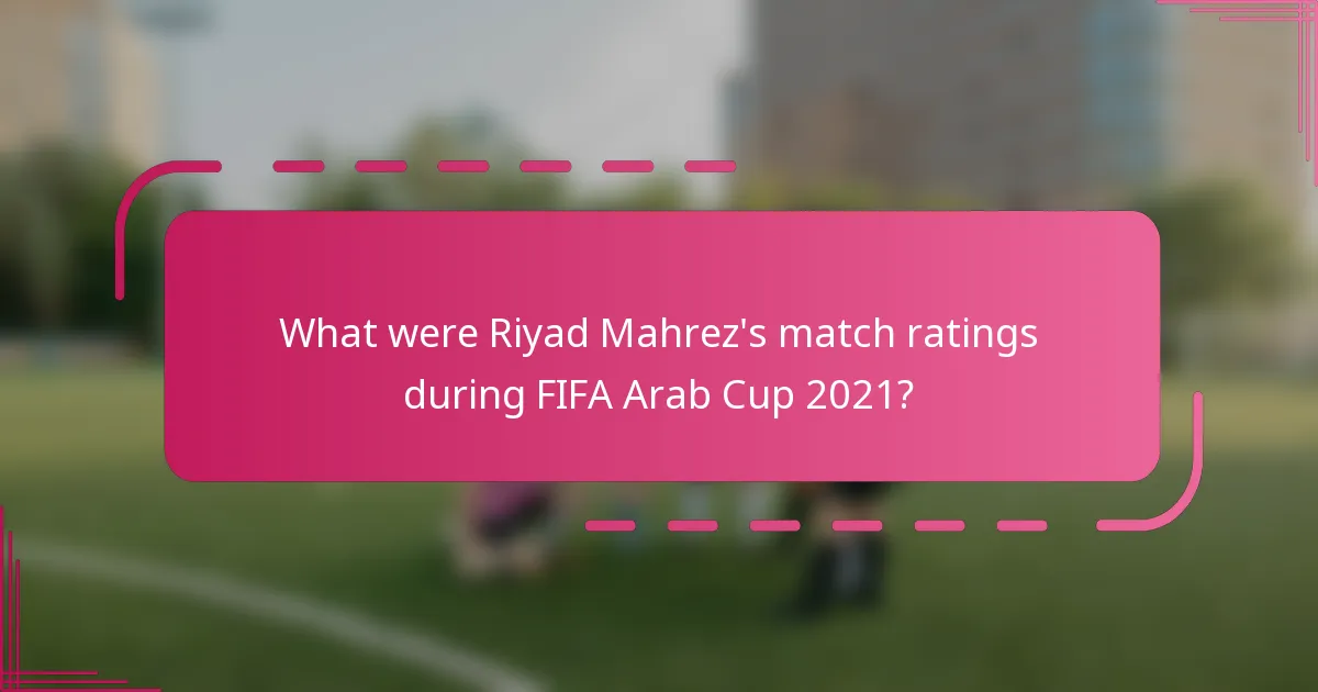 What were Riyad Mahrez's match ratings during FIFA Arab Cup 2021?