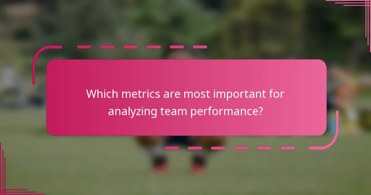 Which metrics are most important for analyzing team performance?