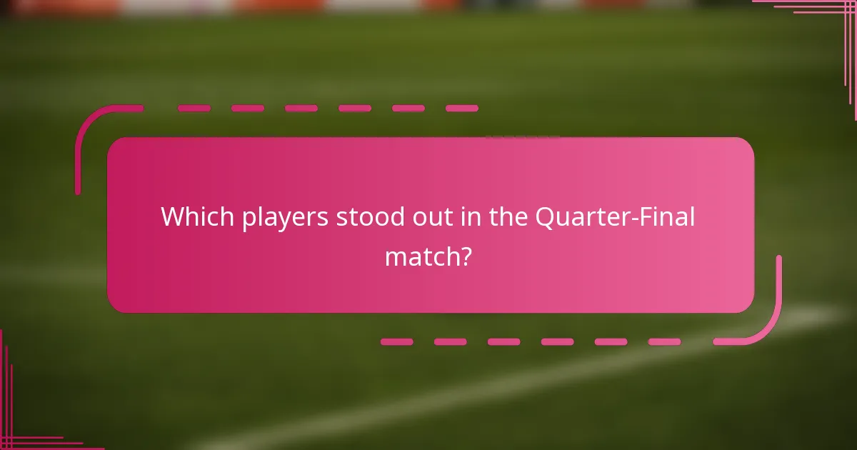 Which players stood out in the Quarter-Final match?