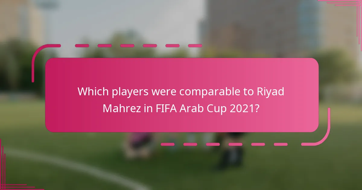 Which players were comparable to Riyad Mahrez in FIFA Arab Cup 2021?