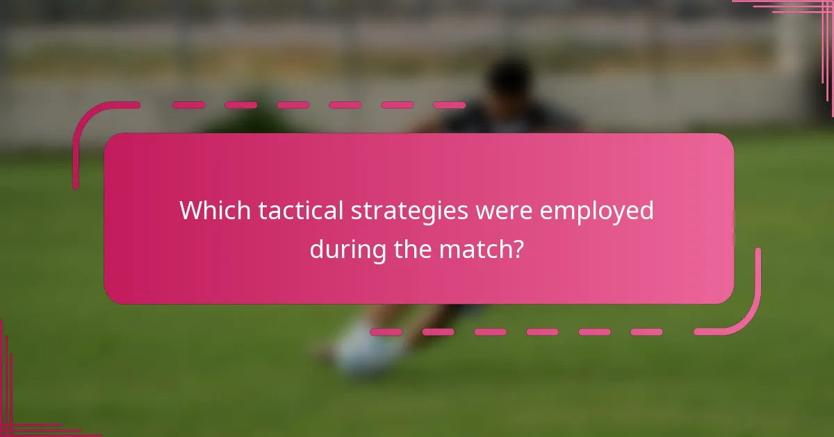 Which tactical strategies were employed during the match?